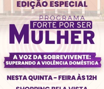 Edição  do programa Forte por Ser Mulher discute enfrentamento à violência doméstica